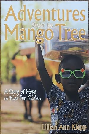 Adventures Under the Mango Tree : A Story of Hope in War-Torn Sudan