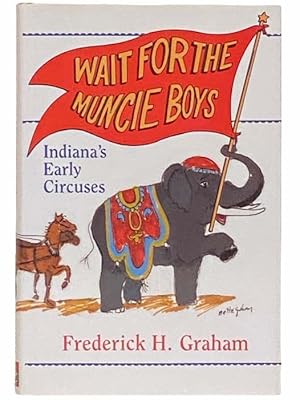 Seller image for Wait for the Muncie Boys: Indiana's Early Circuses for sale by Yesterday's Muse, ABAA, ILAB, IOBA