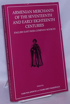 Armenian Merchants of the Seventeenth and Early Eighteenth Centuries: English East India Company ...