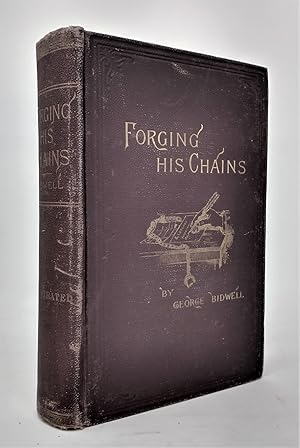 Immagine del venditore per Forging his Chains: The Autobiography of George Bidwell, An Authentic History of His Unexampled Career in America and Europe, with the Story of His Connection with the So-Called 1,000,000 Forgery venduto da Walkabout Books, ABAA