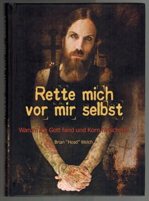 Seller image for Rette mich vor mir selbst: warum ich Gott fand und Korn hinschmi Brian "Head" Welch. bers. von Mike Borrink / Iron pages books for sale by Elops e.V. Offene Hnde