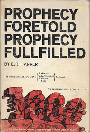 Imagen del vendedor de Prophecy Foretold Prophecy Fullfilled The Premillennial Theory of Drs. R. Graham G. T. Armstrong R. Dehaan T. Epps Defeated The Truths of Revelation 20 a la venta por First Class Used Books