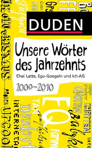 Duden - Unsere Wörter des Jahrzehnts: 2000 bis 2010 - Chai Latte, Ego-Googeln und Ich-AG (Duden S...