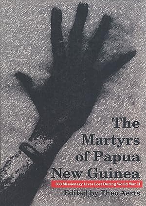 Seller image for The Martyrs of Papua New Guinea: 333 Missionary Lives Lost During World War II for sale by Masalai Press