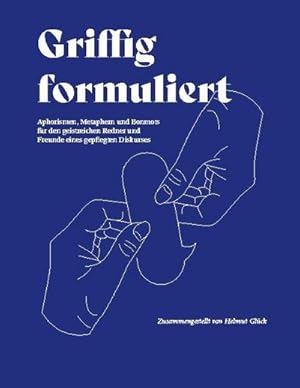 Bild des Verkufers fr Griffig formuliert : Aphorismen, Metaphern und Bonmots fr den geistreichen Redner und Freunde eines gepflegten Diskurses zum Verkauf von AHA-BUCH GmbH