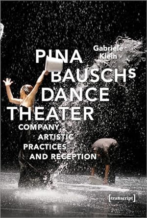 Pina Bausch's Dance Theater Company, Artistic Practices and Reception