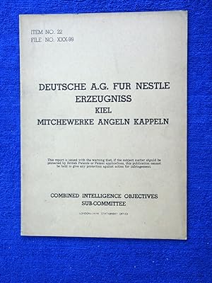 Seller image for CIOS File No. XXX-99, Deutsche A.G. Fur Nestle Erzeugniss Kiel Mitchewerke Angeln Kappeln, Combined Intelligence Objectives Sub-Committee Report. for sale by Tony Hutchinson