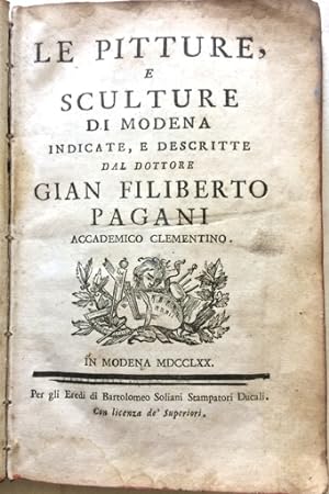 Le Pitture, e sculture di Modena indicate, e descritte dal dottore Gian Filiberto Pagani Accademi...