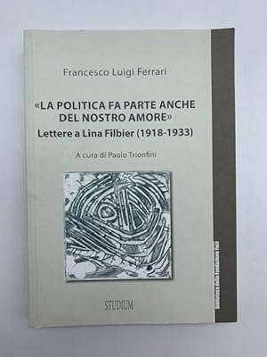 Bild des Verkufers fr La politica fa parte anche del nostro amore. Lettere a Lina Filber (1918-1933) zum Verkauf von Coenobium Libreria antiquaria