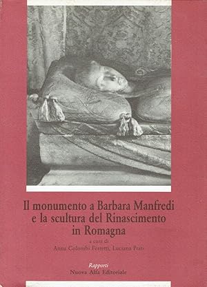 Bild des Verkufers fr Il monumento a Barbara Manfredi e la scultura del Rinascimento in Romagna zum Verkauf von Romanord
