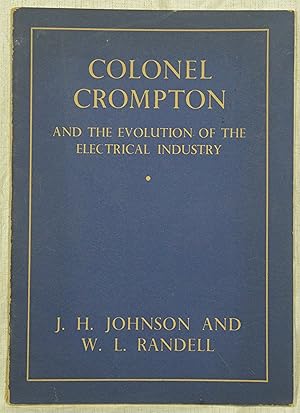 Colonel Crompton and the Evolution of the Electrical Industry.