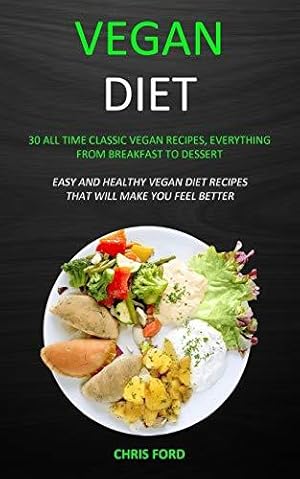 Bild des Verkufers fr Vegan Diet: 30 All Time Classic Vegan Recipes, Everything from Breakfast to Dessert (Easy and Healthy Vegan Diet Recipes That Will Make You Feel Better) zum Verkauf von WeBuyBooks