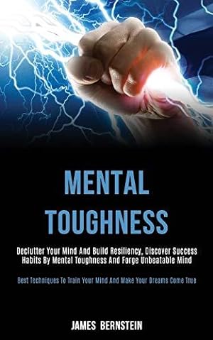 Bild des Verkufers fr Mental Toughness: Declutter Your Mind and Build Resiliency, Discover Success Habits by Mental Toughness and Forge Unbeatable Mind (Best Techniques to Train Your Mind and Make Your Dreams Come True) zum Verkauf von WeBuyBooks