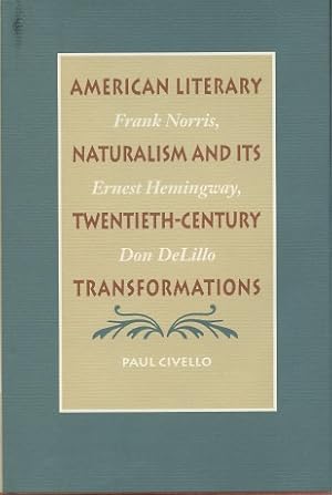 American Literary Naturalism and Its Twentieth-Century Transformations: Frank Norris, Ernest Hemm...