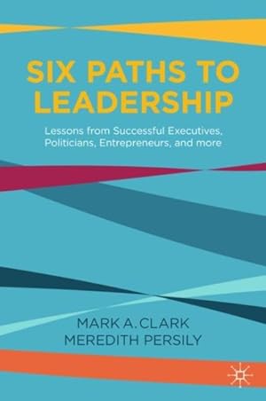 Immagine del venditore per Six Paths to Leadership : Lessons from Successful Executives, Politicians, Entrepreneurs, and More venduto da GreatBookPricesUK