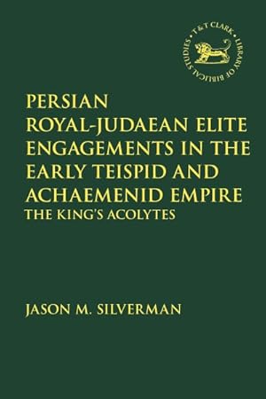 Imagen del vendedor de Persian Royal-Judaean Elite Engagements in the Early Teispid and Achaemenid Empire : The King's Acolytes a la venta por GreatBookPrices