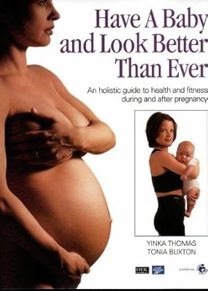 Bild des Verkufers fr Have a Baby and Look Better Than Ever: An Holistic Guide to Health and Fitness During and After Pregnancy zum Verkauf von WeBuyBooks