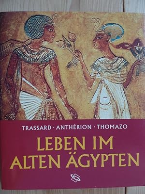 Leben im alten Ägypten. François Trassard ; Dominique Antérion ; Renaud Thomazo. Aus dem Franz. v...