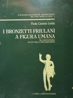 Seller image for I Bronzetti friulani a figura umana tra protostoria ed et della romanizzazione. for sale by EDITORIALE UMBRA SAS