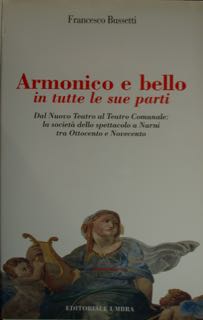 Immagine del venditore per Armonico e bello in tutte le sue parti. Dal Nuovo Teatro al Teatro Comunale: la societ dello spettacolo a Narni tra Ottocento e Novecento. venduto da EDITORIALE UMBRA SAS