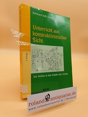 Unterricht aus konstruktivistischer Sicht: Die Welten in den Köpfen der Kinder (Beltz Pädagogik)