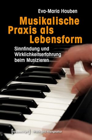 Musikalische Praxis als Lebensform Sinnfindung und Wirklichkeitserfahrung beim Musizieren