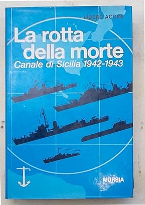 La rotta della morte. Canale di Sicilia 1942-1943.