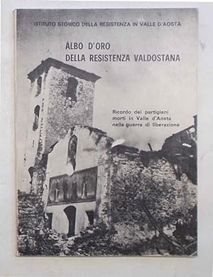 Albo d'Oro della Resistenza Valdostana. Ricordo dei partigiani morti in Valle d'Aosta nella guerr...
