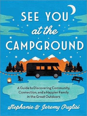 Seller image for See You at the Campground: A Guide to Discovering Community, Connection, and a Happier Family in the Great Outdoors by Puglisi, Stephanie, Puglisi, Jeremy [Paperback ] for sale by booksXpress