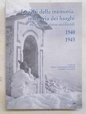 Seller image for Luoghi della memoria, memoria dei luoghi nelle regioni alpine occidentali. 1940-1945. for sale by S.B. Il Piacere e il Dovere