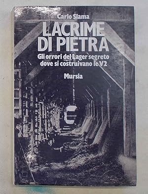 Lacrime di pietra. Gli orrori del Lager segreto dove si costruivano le V2.