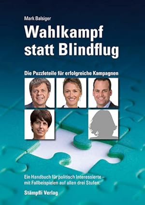 Wahlkampf statt Blindflug : die Puzzleteile für erfolgreiche Kampagnen ; ein Handbuch für politis...