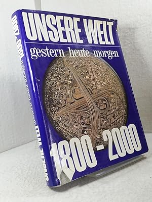 Unsere Welt Gestern Heute Morgen 1800-2000 Texte von Herbert Butze, Dr. Walter Facius, Dr. Gerhar...