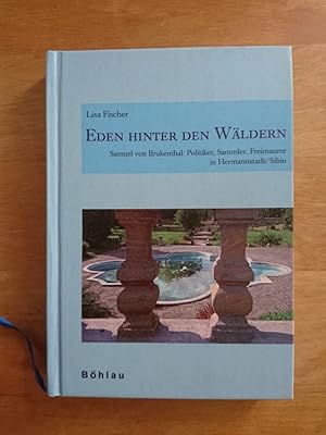 Eden hinter den Wäldern - Samuel von Brukenthal: Politiker, Sammler, Freimaurer in Hermannstadt /...