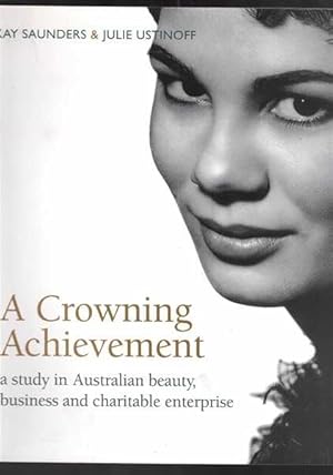 Immagine del venditore per A Crowning Achievement : A Study in Australian Beauty, Business and Charitable Enterprise venduto da Berry Books
