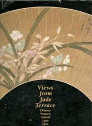 Seller image for Views from Jade Terrace, Chinese women artists 1300-1912. for sale by Grimbergen Booksellers