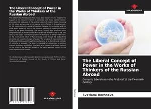 Immagine del venditore per The Liberal Concept of Power in the Works of Thinkers of the Russian Abroad : Domestic Liberalism in the First Half of the Twentieth Century venduto da AHA-BUCH GmbH