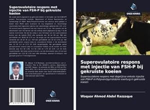 Seller image for Superovulatoire respons met injectie van FSH-P bij gekruiste koeien : Superovulatoire respons met dagelijkse enkele injectie van FSH-P in Polyvenilpyrrolidone voertuig in gekruiste koeien for sale by AHA-BUCH GmbH