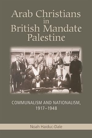 Imagen del vendedor de Arab Christians in British Mandate Palestine : Communalism and Nationalism 1917-1948 a la venta por GreatBookPricesUK