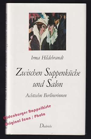 Zwischen Suppenküche und Salon: Achtzehn Berlinerinnen - Hildebrandt, Irma