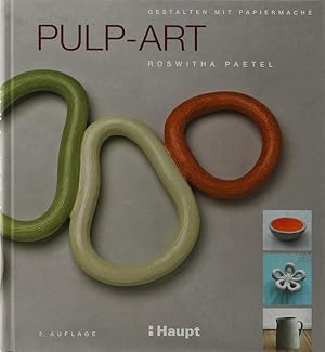 Pulp-Art. Gestalten mit Papiermaché. 2. Aufl.