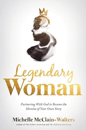 Seller image for Legendary Woman : Partnering With God to Become the Heroine of Your Own Story for sale by GreatBookPrices