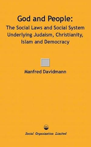 Imagen del vendedor de God and People: The Social Laws and Social System Underlying Judaism, Christianity, Islam and Democracy a la venta por WeBuyBooks