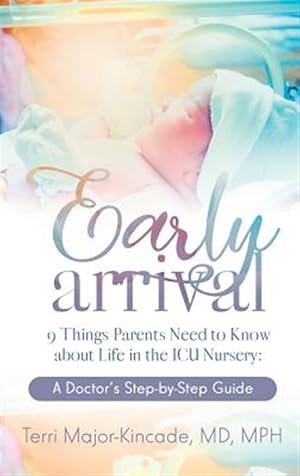 Seller image for Early Arrival: 9 Things Parents Need to Know about Life in the ICU Nursery a Doctor's Step-By-Step Guide for sale by GreatBookPrices