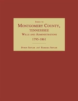 Bild des Verkufers fr Index to Montgomery County, Tennessee, Wills and Administrations, 1795-1861 zum Verkauf von GreatBookPrices
