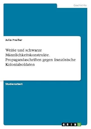 Bild des Verkufers fr Weie und schwarze Mnnlichkeitskonstrukte. Propagandaschriften gegen franzsische Kolonialsoldaten zum Verkauf von AHA-BUCH GmbH