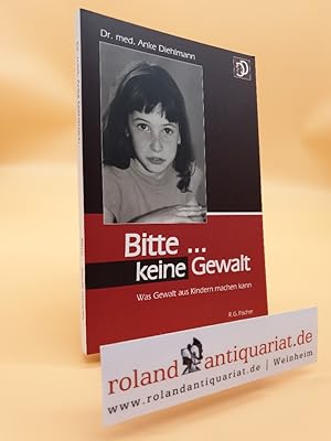 Seller image for Bitte . keine Gewalt : Was Gewalt aus Kindern machen kann / Anke Diehlmann for sale by Roland Antiquariat UG haftungsbeschrnkt