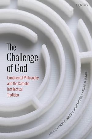 Seller image for Challenge of God : Continental Philosophy and the Catholic Intellectual Tradition for sale by GreatBookPrices