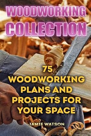 Seller image for Woodworking Collection : 75 Woodworking Plans and Projects for Your Space for sale by GreatBookPrices