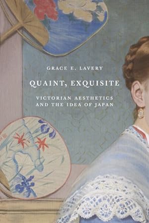 Seller image for Quaint, Exquisite : Victorian Aesthetics and the Idea of Japan for sale by GreatBookPrices